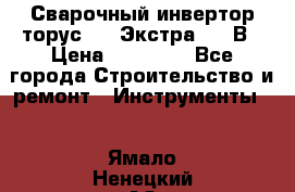 Сварочный инвертор торус-250 Экстра, 220В › Цена ­ 12 000 - Все города Строительство и ремонт » Инструменты   . Ямало-Ненецкий АО,Губкинский г.